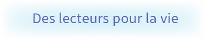 Des lecteurs pour la vie